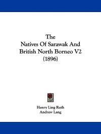 The Natives of Sarawak and British North Borneo