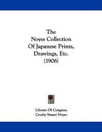 The Noyes Collection Of Japanese Prints, Drawings, Etc. (1906)