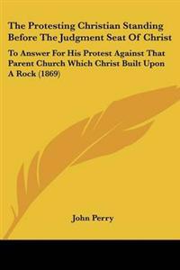 The Protesting Christian Standing Before The Judgment Seat Of Christ