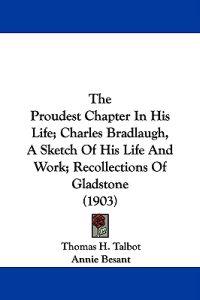The Proudest Chapter In His Life; Charles Bradlaugh, A Sketch Of His Life And Work; Recollections Of Gladstone (1903)