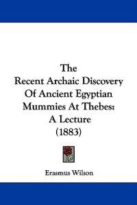 The Recent Archaic Discovery Of Ancient Egyptian Mummies At Thebes