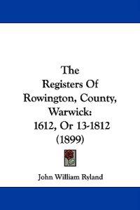 The Registers of Rowington, County, Warwick