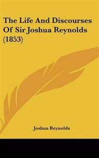 The Life and Discourses of Sir Joshua Reynolds
