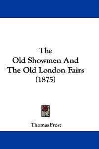 Bokomslag för "The Old Showmen and the Old London Fairs"