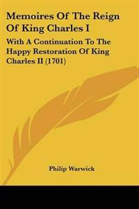 Memoires Of The Reign Of King Charles I