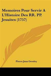 Memoires Pour Servir A L'Histoire Des RR. PP. Jesuites (1757)