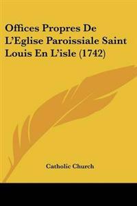 Offices Propres De L'Eglise Paroissiale Saint Louis En L'isle (1742)