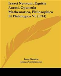 Isaaci Newtoni, Equitis Aurati, Opuscula Mathematica, Philosophica Et Philologica V3 (1744)