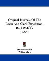 Original Journals of the Lewis and Clark Expedition, 1804-1806