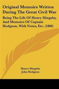Original Memoirs Written During The Great Civil War