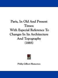 Hamerton, P: Paris, In Old And Present Times