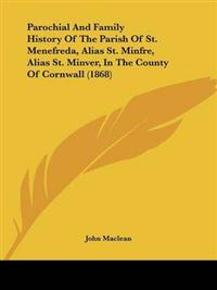 Parochial And Family History Of The Parish Of St. Menefreda, Alias St. Minfre, Alias St. Minver, In The County Of Cornwall (1868)