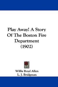 Play Away! A Story Of The Boston Fire Department (1902)