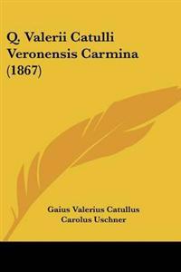 Q. Valerii Catulli Veronensis Carmina (1867)