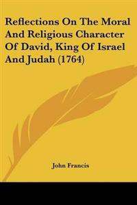 Reflections On The Moral And Religious Character Of David, King Of Israel And Judah (1764)