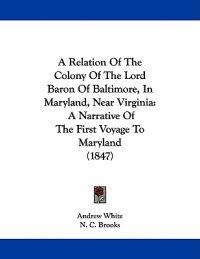 A Relation Of The Colony Of The Lord Baron Of Baltimore, In Maryland, Near Virginia