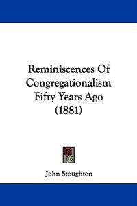 Reminiscences Of Congregationalism Fifty Years Ago (1881)