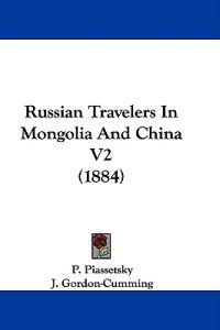 Russian Travelers in Mongolia and China