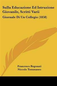 Sulla Educazione Ed Istruzione Giovanile, Scritti Varii
