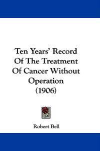 Ten Years' Record Of The Treatment Of Cancer Without Operation (1906)
