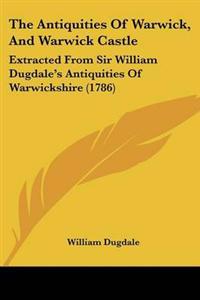 Antiquities Of Warwick, And Warwick Castle