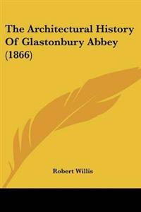 The Architectural History Of Glastonbury Abbey (1866)