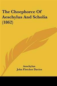 Choephorce Of Aeschylus And Scholia (1862)