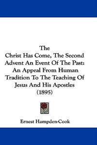 Bokomslag för "The Christ Has Come, the Second Advent an Event of the Past"