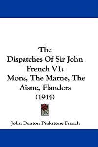 The Dispatches Of Sir John French V1