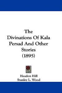 The Divinations Of Kala Persad And Other Stories (1895)