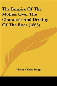 Empire Of The Mother Over The Character And Destiny Of The Race (1863)