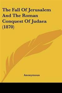 Fall Of Jerusalem And The Roman Conquest Of Judaea (1870)