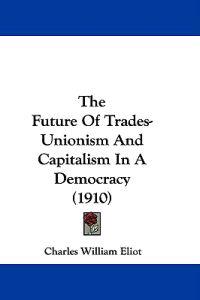 The Future Of Trades-Unionism And Capitalism In A Democracy (1910)