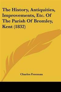The History, Antiquities, Improvements, Etc. Of The Parish Of Bromley, Kent (1832)