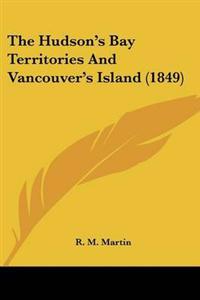 Hudson's Bay Territories And Vancouver's Island (1849)