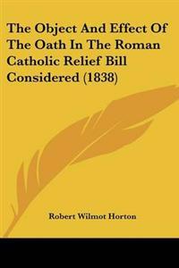 Object And Effect Of The Oath In The Roman Catholic Relief Bill Considered (1838)