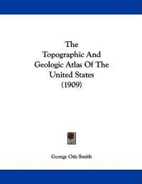 The Topographic And Geologic Atlas Of The United States (1909)