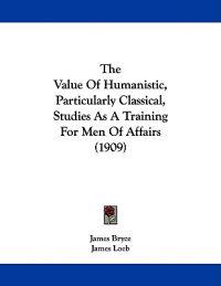 The Value of Humanistic, Particularly Classical, Studies As a Training for Men of Affairs