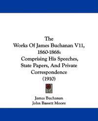 The Works Of James Buchanan V11, 1860-1868