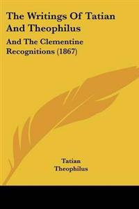 The Writings Of Tatian And Theophilus