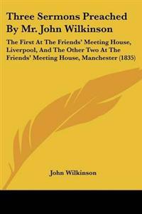 Three Sermons Preached By Mr. John Wilkinson