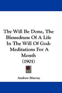 Thy Will Be Done, The Blessedness Of A Life In The Will Of God