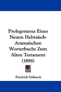 Prolegomena Eines Neuen Hebraisch-aramaischen Worterbuchs Zum Alten Testament