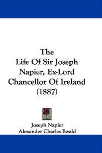 The Life of Sir Joseph Napier, Ex-lord Chancellor of Ireland