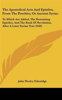 The Apostolical Acts and Epistles, from the Peschito, or Ancient Syriac