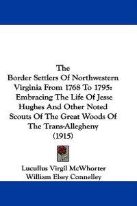 The Border Settlers of Northwestern Virginia from 1768 to 1795