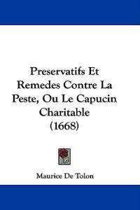 Preservatifs Et Remedes Contre La Peste, Ou Le Capucin Charitable (1668)
