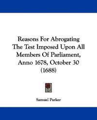 Reasons For Abrogating The Test Imposed Upon All Members Of Parliament, Anno 1678, October 30 (1688)