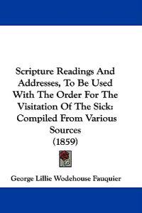 Scripture Readings And Addresses, To Be Used With The Order For The Visitation Of The Sick