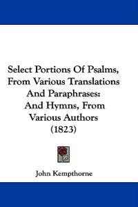 Select Portions Of Psalms, From Various Translations And Paraphrases